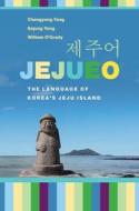 Jejueo: The Language of Korea's Jeju Island di Changyong Yang, Sejung Yang, William O'Grady edito da UNIV OF HAWAII PR
