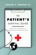 The Patient's Survival Guide: Seven Key Questions for Navigating the Medical Maze di Edward H. Morgan Jr edito da BEAUFORT BOOKS
