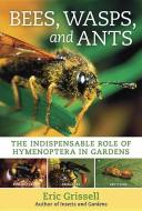 Bees, Wasps, And Ants di Eric Grissell edito da Timber Press