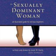 The Sexually Dominant Woman: An Illustrated Guide for Nervous Beginners di Janet W. Hardy edito da GREENERY PR