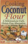 Cooking With Coconut Flour di Bruce Fife edito da Piccadilly Books,u.s.