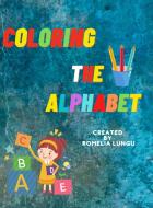 Coloring the Alphabet di Romelia Lungu edito da Lulu.com