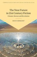The Near Future In 21st Century Fiction di David Sergeant edito da Cambridge University Press