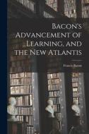 Bacon's Advancement of Learning, and the New Atlantis [microform] di Francis Bacon edito da LIGHTNING SOURCE INC