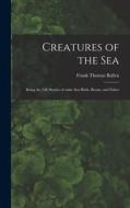 Creatures of the Sea [microform]: Being the Life Stories of Some Sea Birds, Beasts, and Fishes di Frank Thomas Bullen edito da LIGHTNING SOURCE INC