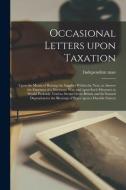 OCCASIONAL LETTERS UPON TAXATION [MICROF di INDEPENDENT MAN edito da LIGHTNING SOURCE UK LTD