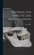 Beiträge Zur Analyse Der Empfindungen di Ernst Mach edito da LEGARE STREET PR