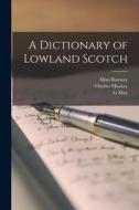 A Dictionary of Lowland Scotch di Charles Mackay, Allan Ramsay, G. May edito da LEGARE STREET PR