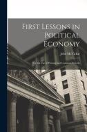First Lessons in Political Economy: For the Use of Primary and Common Schools di John Mcvickar edito da LEGARE STREET PR