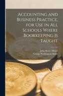 Accounting and Business Practice, for Use in All Schools Where Bookkeeping Is Taught di John Henry Moore, George Washington Miner edito da LEGARE STREET PR