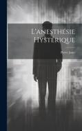 L'anesthésie Hystérique di Pierre Janet edito da LEGARE STREET PR