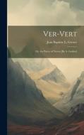 Ver-Vert; Or, the Parrot of Nevers [By A. Geddes] di Jean Baptiste L. Gresset edito da LEGARE STREET PR