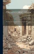 Prehistoric Man: Researches Into the Origin of Civilisation in the Old and the New World; Volume 2 di Daniel Wilson edito da Creative Media Partners, LLC