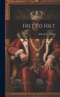 Hilt To Hilt di John Esten Cooke edito da LEGARE STREET PR