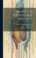 Manuel De Physiologie, Volume 1... di Johannes Peter Müller, Antoine-Jacques-Louis Jourdan, Émile Littré edito da LEGARE STREET PR