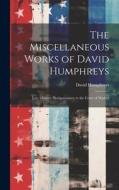 The Miscellaneous Works of David Humphreys: Late Minister Plenipotentiary to the Court of Madrid di David Humphreys edito da LEGARE STREET PR