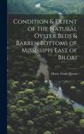 Condition & Extent of the Natural Oyster Beds & Barren Bottoms of Mississippi East of Biloxi di Henry Frank Moore edito da LEGARE STREET PR