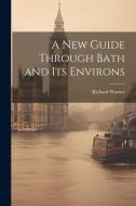 A New Guide Through Bath and Its Environs di Richard Warner edito da LEGARE STREET PR