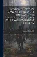 Catalogus Codicum Manu Scriptorum Qui Asservantur in Bibliotheca Monasterii O.S.B. Engelbergensis in Helvetia edito da LEGARE STREET PR
