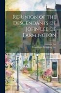 Re-Union of the Descendants of John Lee of Farmington di Leonard Lee edito da LEGARE STREET PR