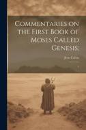 Commentaries on the First Book of Moses Called Genesis;: 1 di Jean Calvin edito da LEGARE STREET PR