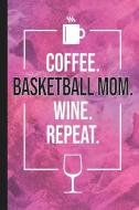 Coffee. Basketball Mom. Wine. Repeat.: Blank Lined Notebook Journal for Mom di Zoople Journals edito da INDEPENDENTLY PUBLISHED