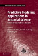 Predictive Modeling Applications in Actuarial Science: Volume 2, Case Studies in Insurance di EDITED BY EDWARD W. edito da Cambridge University Press