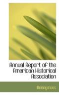 Annual Report Of The American Historical Association di Anonymous edito da Bibliolife