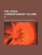 The Leeds Correspondent Volume 1 di John Ryley edito da Rarebooksclub.com
