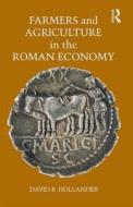 Farmers and Agriculture in the Roman Economy di David B. Hollander edito da Taylor & Francis Ltd