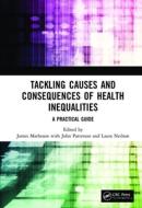 Tackling Causes And Consequences Of Health Inequalities di James Matheson, John Patterson, Laura Neilson edito da Taylor & Francis Ltd