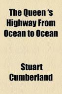 The Queen 's Highway From Ocean To Ocean di Stuart Cumberland edito da General Books