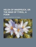 Helen Of Innspruck, Or The Maid Of Tyrol, A Poem di Helen edito da General Books Llc