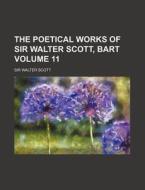 The Poetical Works of Sir Walter Scott, Bart Volume 11 di Walter Scott edito da Rarebooksclub.com