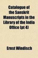 Catalogue Of The Sanskrit Manuscripts In di Ernst Windisch edito da General Books