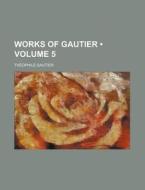 Works Of Gautier (volume 5) di Theophile Gautier edito da General Books Llc