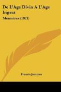 de L'Age Divin A L'Age Ingrat: Memoires (1921) di Francis Jammes edito da Kessinger Publishing