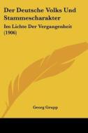 Der Deutsche Volks Und Stammescharakter: Im Lichte Der Vergangenheit (1906) di Georg Grupp edito da Kessinger Publishing