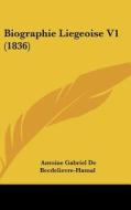 Biographie Liegeoise V1 (1836) di Antoine Gabriel De Becdelievre-Hamal edito da Kessinger Publishing