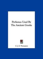 Perfumes Used by the Ancient Greeks di C. J. S. Thompson edito da Kessinger Publishing