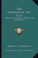 The Warfare of the Soul: Practical Studies in the Life of Temptation di Shirley C. Hughson edito da Kessinger Publishing