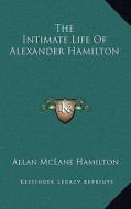 The Intimate Life of Alexander Hamilton di Allan McLane Hamilton edito da Kessinger Publishing