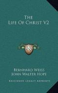 The Life of Christ V2 di Bernhard Weiss edito da Kessinger Publishing