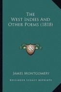 The West Indies and Other Poems (1818) the West Indies and Other Poems (1818) di James Montgomery edito da Kessinger Publishing