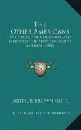 The Other Americans: The Cities, the Countries, and Especially the People of South America (1908) di Arthur Arthur Brown Ruhl edito da Kessinger Publishing