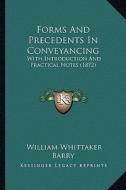 Forms and Precedents in Conveyancing: With Introduction and Practical Notes (1872) di William Whittaker Barry edito da Kessinger Publishing