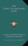 The Story of Jerusalem (1918) di Charles Moore Watson edito da Kessinger Publishing