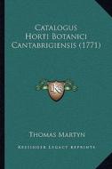 Catalogus Horti Botanici Cantabrigiensis (1771) di Thomas Martyn edito da Kessinger Publishing