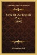 Some of Our English Poets (1895) di Charles Dent Bell edito da Kessinger Publishing