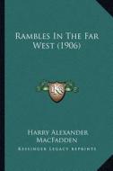 Rambles in the Far West (1906) di Harry Alexander Macfadden edito da Kessinger Publishing